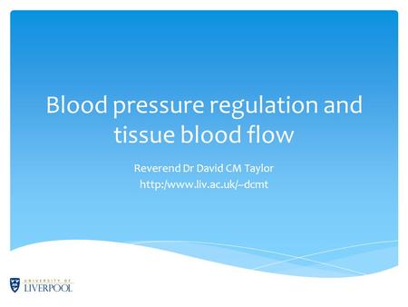 Blood pressure regulation and tissue blood flow Reverend Dr David CM Taylor