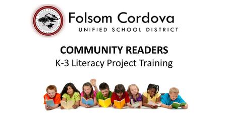 COMMUNITY READERS K-3 Literacy Project Training. History of Community Readers Started in January 2014 Designed to provide our students extra time to develop.