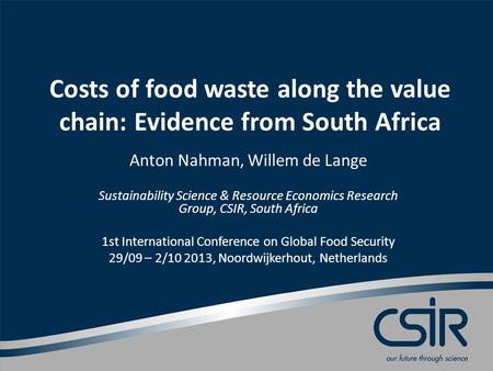Costs of food waste along the value chain: Evidence from South Africa Anton Nahman, Willem de Lange Sustainability Science & Resource Economics Research.