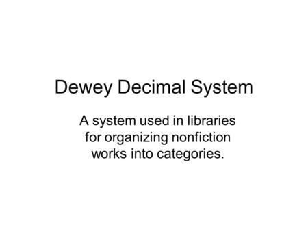 Dewey Decimal System A system used in libraries for organizing nonfiction works into categories.