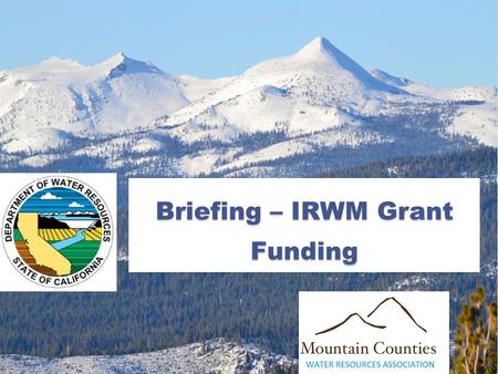 Briefing – IRWM Grant Funding. IRWM Grant Funding MCWRA Regional Programs April 4, 2014 Department of Water Resources Financial Assistance Branch – Tracie.