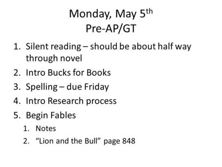Monday, May 5 th Pre-AP/GT 1.Silent reading – should be about half way through novel 2.Intro Bucks for Books 3.Spelling – due Friday 4.Intro Research process.