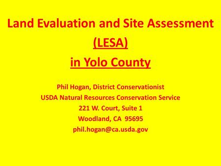 Land Evaluation and Site Assessment (LESA) in Yolo County Phil Hogan, District Conservationist USDA Natural Resources Conservation Service 221 W. Court,