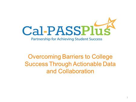 Overcoming Barriers to College Success Through Actionable Data and Collaboration 1.