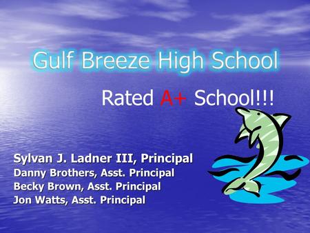 Sylvan J. Ladner III, Principal Danny Brothers, Asst. Principal Becky Brown, Asst. Principal Jon Watts, Asst. Principal Rated A+ School!!!