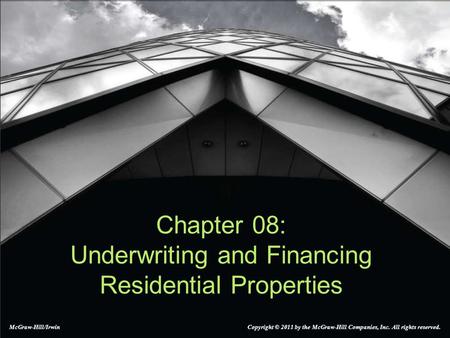 Chapter 08: Underwriting and Financing Residential Properties McGraw-Hill/Irwin Copyright © 2011 by the McGraw-Hill Companies, Inc. All rights reserved.
