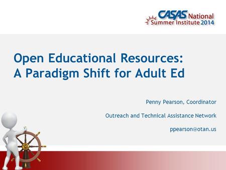 Open Educational Resources: A Paradigm Shift for Adult Ed Penny Pearson, Coordinator Outreach and Technical Assistance Network