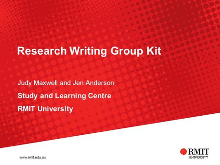 Judy Maxwell and Jen Anderson Study and Learning Centre RMIT University Research Writing Group Kit.
