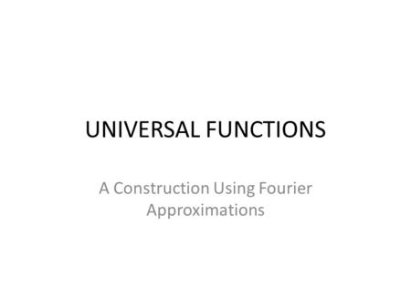 UNIVERSAL FUNCTIONS A Construction Using Fourier Approximations.