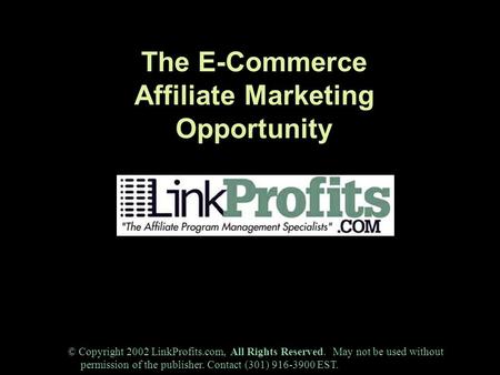 The E-Commerce Affiliate Marketing Opportunity © Copyright 2002 LinkProfits.com, All Rights Reserved. May not be used without permission of the publisher.