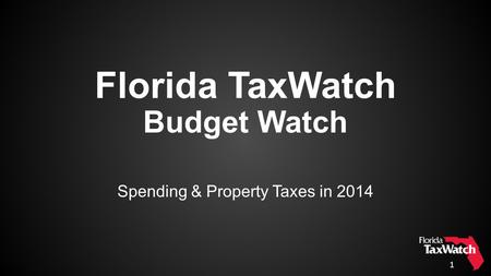 1 Florida TaxWatch Budget Watch Spending & Property Taxes in 2014.