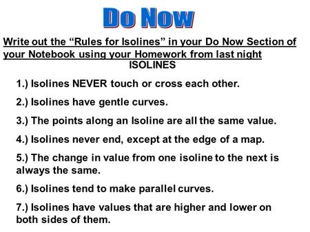 Do Now Write out the “Rules for Isolines” in your Do Now Section of your Notebook using your Homework from last night ISOLINES 1.) Isolines NEVER touch.