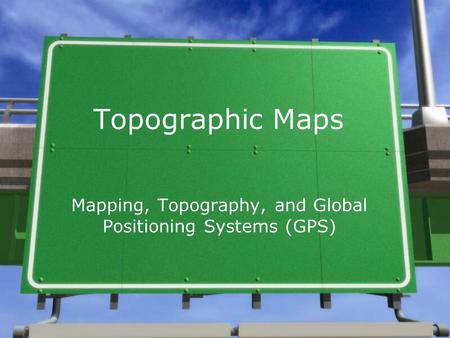 Mapping, Topography, and Global Positioning Systems (GPS)