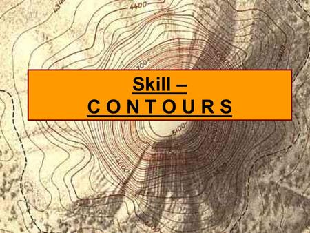 Skill – C O N T O U R S. What are they and why are they used? Contours are lines joining places of equal elevation above sea level. Contours lines provide.