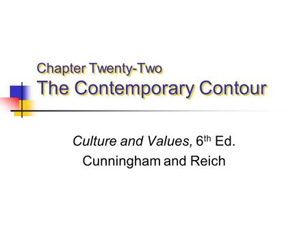 Chapter Twenty-Two The Contemporary Contour Culture and Values, 6 th Ed. Cunningham and Reich.
