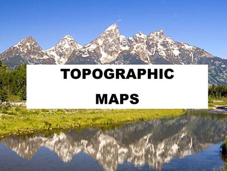 Topographic Maps TOPOGRAPHIC MAPS.