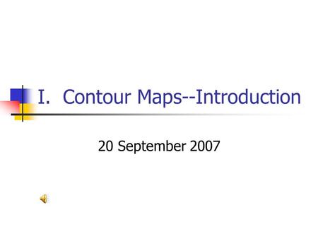 I. Contour Maps--Introduction 20 September 2007 RELIEF: difference in elevation between two points.