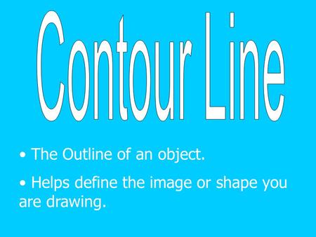 The Outline of an object. Helps define the image or shape you are drawing.