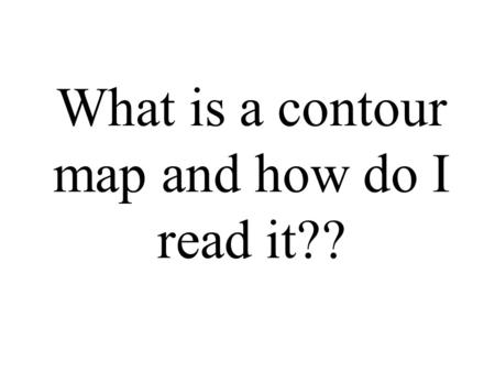 What is a contour map and how do I read it??