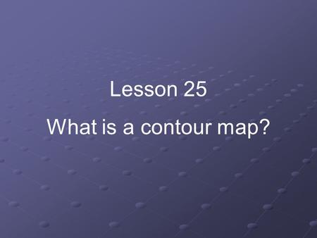 Lesson 25 What is a contour map?.