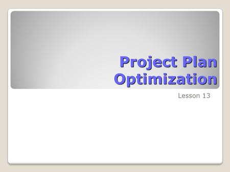 Project Plan Optimization Lesson 13. Skills Matrix SkillsMatrix Skill Make time and date adjustments Adjust fiscal year settings within Microsoft Project.