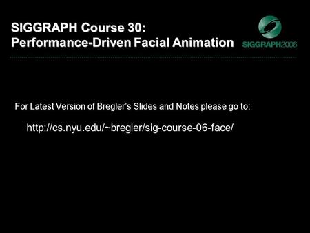 SIGGRAPH Course 30: Performance-Driven Facial Animation For Latest Version of Bregler’s Slides and Notes please go to: