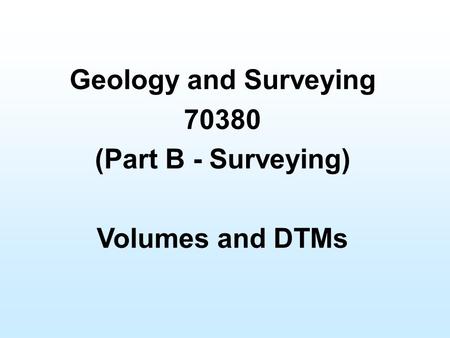 Geology and Surveying (Part B - Surveying) Volumes and DTMs