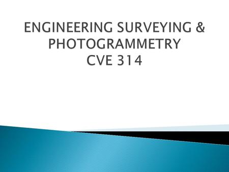 ENGINEERING SURVEYING & PHOTOGRAMMETRY CVE 314