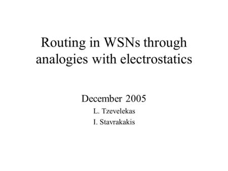 Routing in WSNs through analogies with electrostatics December 2005 L. Tzevelekas I. Stavrakakis.