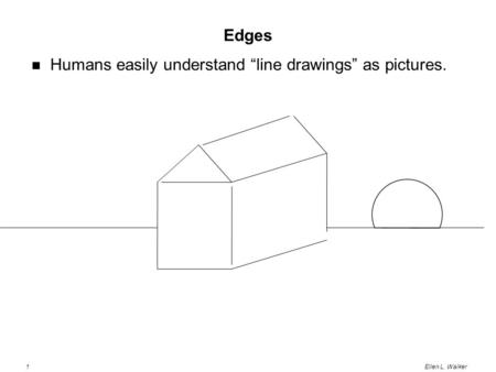 1Ellen L. Walker Edges Humans easily understand “line drawings” as pictures.