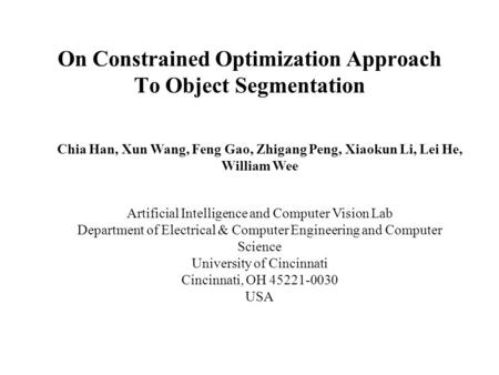 On Constrained Optimization Approach To Object Segmentation Chia Han, Xun Wang, Feng Gao, Zhigang Peng, Xiaokun Li, Lei He, William Wee Artificial Intelligence.