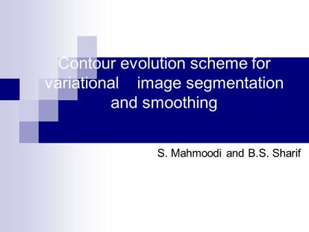 Contour evolution scheme for variational image segmentation and smoothing S. Mahmoodi and B.S. Sharif.