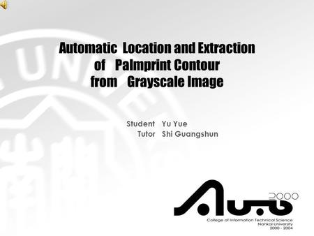Automatic Location and Extraction of Palmprint Contour from Grayscale Image Student Yu Yue Tutor Shi Guangshun.