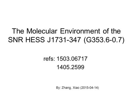 The Molecular Environment of the SNR HESS J1731-347 (G353.6-0.7) refs: 1503.06717 1405.2599 By: Zhang, Xiao (2015-04-14)