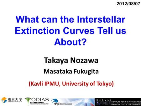What can the Interstellar Extinction Curves Tell us About? Takaya Nozawa Masataka Fukugita (Kavli IPMU, University of Tokyo) 2012/08/07.