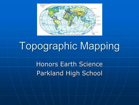 Topographic Mapping Honors Earth Science Parkland High School.