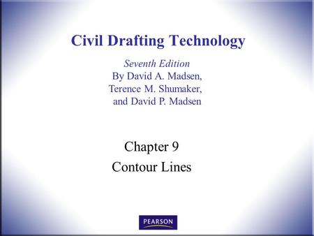 Seventh Edition By David A. Madsen, Terence M. Shumaker, and David P. Madsen Civil Drafting Technology Chapter 9 Contour Lines.