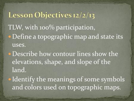 Lesson Objectives 12/2/13 TLW, with 100% participation,