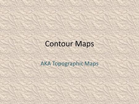Contour Maps AKA Topographic Maps. Contour Map: (topograpic map) shows elevation of various points on the Earth’s surface.