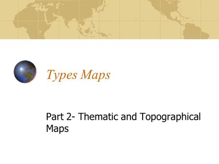 Part 2- Thematic and Topographical Maps