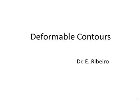 Deformable Contours Dr. E. Ribeiro.