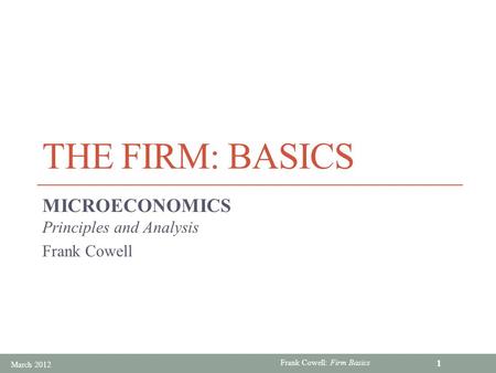 Frank Cowell: Firm Basics THE FIRM: BASICS MICROECONOMICS Principles and Analysis Frank Cowell March 2012 1.