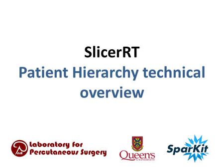 SlicerRT Patient Hierarchy technical overview. - 2 -Laboratory for Percutaneous Surgery – Copyright © Queen’s University, 2013 Type – vtkMRMLHierarchyNode.