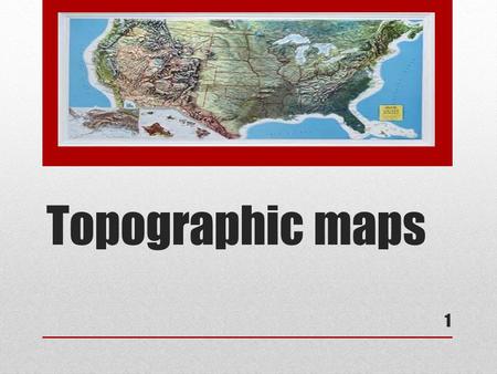 Topographic maps.