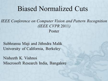 Biased Normalized Cuts 1 Subhransu Maji and Jithndra Malik University of California, Berkeley IEEE Conference on Computer Vision and Pattern Recognition.