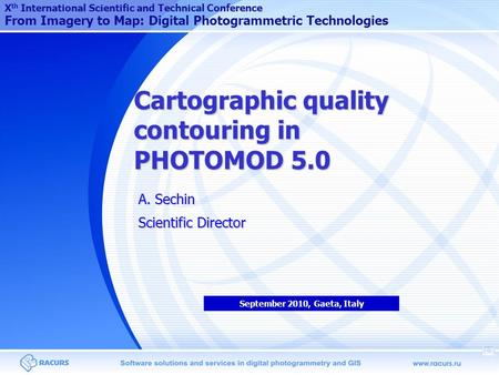 Cartographic quality contouring in PHOTOMOD 5.0 A. Sechin Scientific Director X th International Scientific and Technical Conference From Imagery to Map: