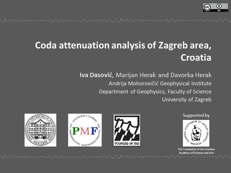 Coda attenuation analysis of Zagreb area, Croatia Iva Dasović, Marijan Herak and Davorka Herak Andrija Mohorovičić Geophysical Institute Department of.