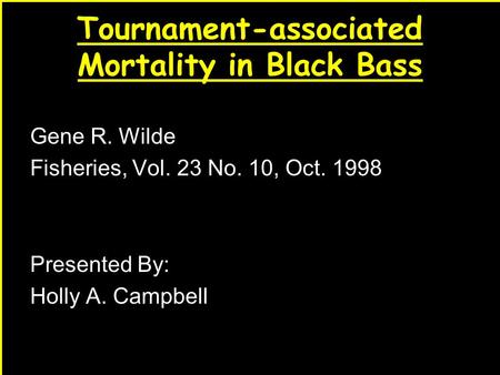 1 Tournament-associated Mortality in Black Bass Gene R. Wilde Fisheries, Vol. 23 No. 10, Oct. 1998 Presented By: Holly A. Campbell.