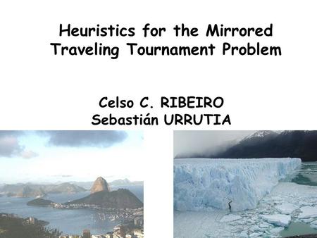 Augoust 2004 1/47 Heuristics for the Mirrored Traveling Tournament Problem Celso C. RIBEIRO Sebastián URRUTIA.