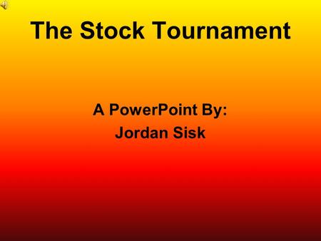The Stock Tournament A PowerPoint By: Jordan Sisk.